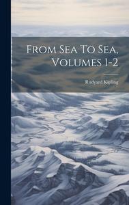 From Sea To Sea, Volumes 1-2 di Rudyard Kipling edito da LEGARE STREET PR