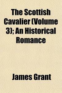 The Scottish Cavalier Volume 3 ; An His di James Grant edito da General Books