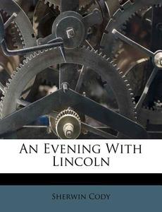 An Evening With Lincoln di Sherwin Cody edito da Nabu Press