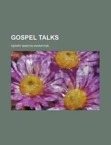 Gospel Talks di Henry Marvin Wharton edito da Rarebooksclub.com