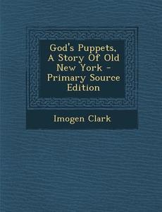 God's Puppets, a Story of Old New York di Imogen Clark edito da Nabu Press