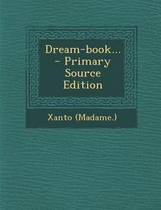 Dream-Book... - Primary Source Edition di Xanto (Madame ). edito da Nabu Press