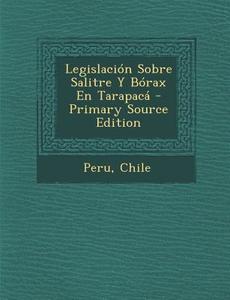 Legislacion Sobre Salitre y Borax En Tarapaca - Primary Source Edition edito da Nabu Press