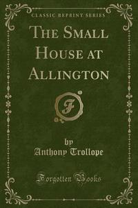 The Small House At Allington (classic Reprint) di Anthony Trollope edito da Forgotten Books