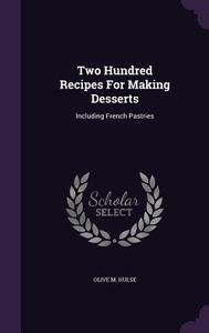 Two Hundred Recipes For Making Desserts di Olive M Hulse edito da Palala Press