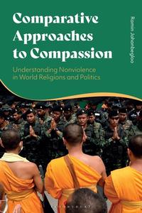 Comparative Approaches to Compassion: Understanding Nonviolence in World Religions and Politics di Ramin Jahanbegloo edito da BLOOMSBURY ACADEMIC