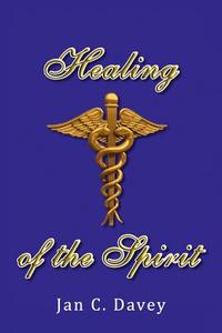 Healing Of The Spirit di Jan C Davey edito da Xlibris Corporation