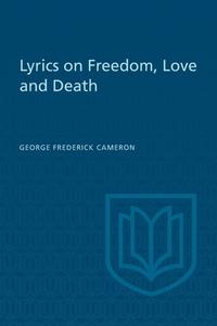 Lyrics On Freedom, Love And Death di George Frederick Cameron edito da University Of Toronto Press