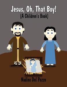 Jesus, Oh, That Boy!: (A Children's Book) di Nadine Del Pezzo edito da America Star Books