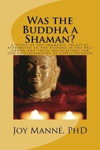 Was the Buddha a Shaman? di Joy Manne edito da Createspace Independent Publishing Platform