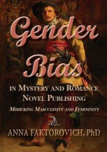 Gender Bias in Mystery and Romance Novel Publishing: Mimicking Masculinity and Femininity di Dr Anna Faktorovich edito da Createspace
