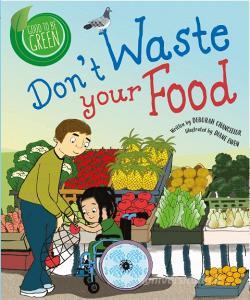 Good to be Green: Don't Waste Your Food di Deborah Chancellor edito da Hachette Children's Group