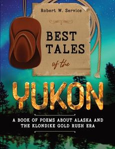 Best Tales of the Yukon di Robert W. Service edito da Cedar Lake Classics