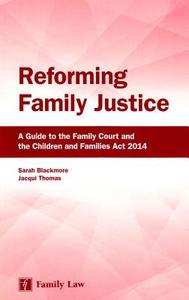 Reforming Family Justice:: A Guide to the Family Court and the Children and Families ACT 2014 di Sarah Blackmore, Jacqui Thomas edito da JORDAN PUB