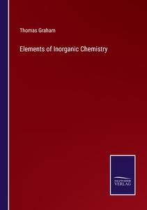 Elements of Inorganic Chemistry di Thomas Graham edito da Salzwasser-Verlag