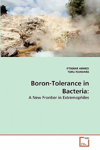 Boron-Tolerance in Bacteria: di IFTIKHAR AHMED, TORU FUJIWARA edito da VDM Verlag