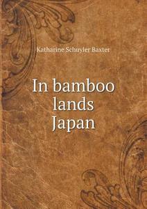 In Bamboo Lands Japan di Professor Katharine Schuyler Baxter edito da Book On Demand Ltd.