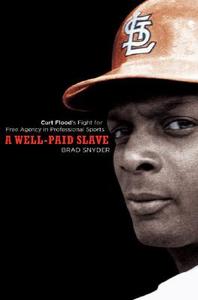 A Well-Paid Slave: Curt Flood's Fight for Free Agency in Professional Sports di Brad Snyder edito da PLUME