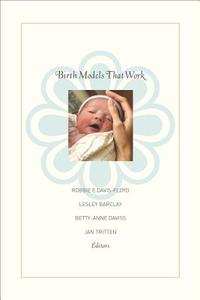 Birth Models That Work di Robbie E Davis-floyd edito da University of California Press