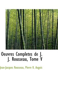 Oeuvres Completes De J. J. Rousseau, Tome V di Jean Jacques Rousseau edito da Bibliolife