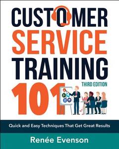 Customer Service Training 101: Quick and Easy Techniques That Get Great Results di Renee Evenson edito da AMACOM