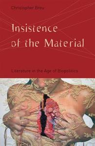 Insistence of the Material: Literature in the Age of Biopolitics di Christopher Breu edito da UNIV OF MINNESOTA PR