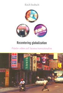 Recentering Globalization di Koichi Iwabuchi edito da Duke University Press Books