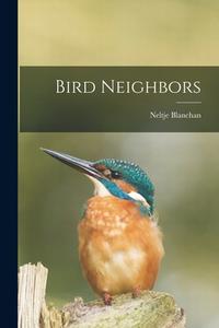 Bird Neighbors di Neltje Blanchan edito da LEGARE STREET PR