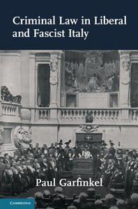 Criminal Law in Liberal and Fascist Italy di Paul (Simon Fraser University Garfinkel edito da Cambridge University Press