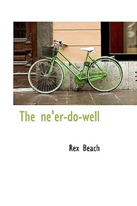 The Ne'er-do-well di Rex Beach edito da Bibliolife