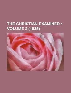 The Christian Examiner (volume 2 (1825)) di Books Group edito da General Books Llc