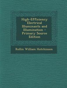 High-Efficiency Electrical Illuminants and Illumination di Rollin William Hutchinson edito da Nabu Press