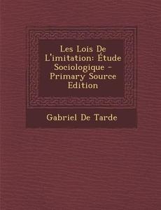 Les Lois de L'Imitation: Etude Sociologique di Gabriel De Tarde edito da Nabu Press