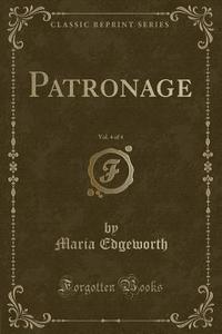Patronage, Vol. 4 Of 4 (classic Reprint) di Maria Edgeworth edito da Forgotten Books