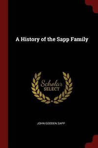 A History of the Sapp Family di John Gooden Sapp edito da CHIZINE PUBN