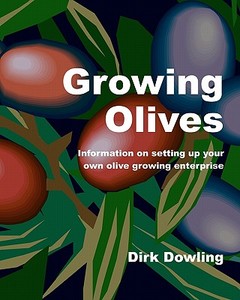 Growing Olives: Information on Setting Up Your Own Olive Growing Enterprise di Dirk Dowling edito da Createspace Independent Publishing Platform