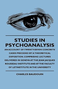 Studies In Psychoanalysis - An Account Of Twenty-Seven Concrete Cases Preceded By A Theoretical Exposition. Comprising L di Charles Baudouin edito da Coss Press