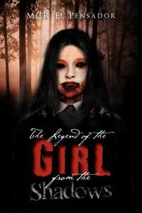 The Legend Of The Girl From The Shadows di McR El Pensador edito da Xlibris Corporation