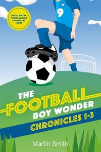 THE FOOTBALL BOY WONDER CHRONICLES 1-3: di MARK NEWNHAM edito da LIGHTNING SOURCE UK LTD