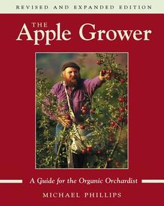 The Apple Grower di Michael Phillips edito da Chelsea Green Publishing Co