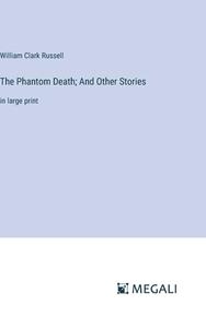 The Phantom Death; And Other Stories di William Clark Russell edito da Megali Verlag