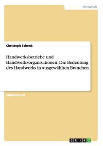 Handwerksbetriebe und Handwerksorganisationen: Die Bedeutung des Handwerks in ausgewählten Branchen di Christoph Schenk edito da GRIN Publishing