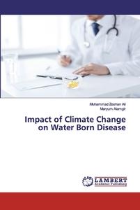 Impact of Climate Change on Water Born Disease di Muhammad Zeshan Ali, Maryum Alamgir edito da LAP Lambert Academic Publishing