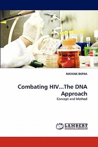 Combating HIV...The DNA Approach di MAYANK BAPNA edito da LAP Lambert Acad. Publ.