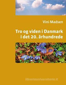Tro og viden i Danmark i det 20. århundrede di Vini Madsen edito da Books on Demand