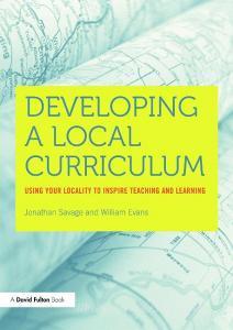 Developing a Local Curriculum: Using Your Locality to Inspire Teaching and Learning di William Evans, Jonathan Savage edito da ROUTLEDGE