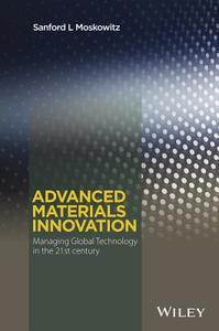 Advanced Materials Innovation di Sanford L. Moskowitz edito da John Wiley & Sons Inc