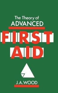 The Theory of Advanced First Aid di J. A. Wood edito da Springer Netherlands
