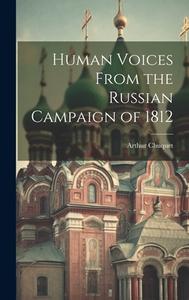 Human Voices From the Russian Campaign of 1812 di Arthur Chuquet edito da LEGARE STREET PR