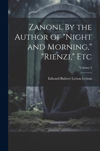 Zanoni. By the Author of "Night and Morning," "Rienzi," etc; Volume 3 di Edward Bulwer Lytton Lytton edito da LEGARE STREET PR